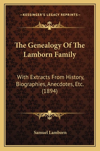 The Genealogy Of The Lamborn Family: With Extracts From History, Biographies, Anecdotes, Etc. (1894)