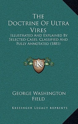 The Doctrine Of Ultra Vires: Illustrated And Explained By Selected Cases, Classified And Fully Annotated (1881)