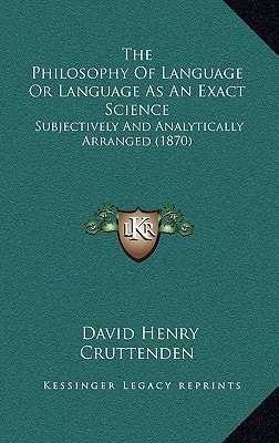 The Philosophy Of Language Or Language As An Exact Science: Subjectively And Analytically Arranged (1870)