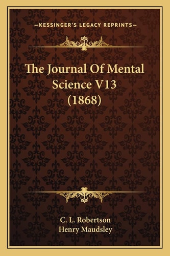 The Journal Of Mental Science V13 (1868)