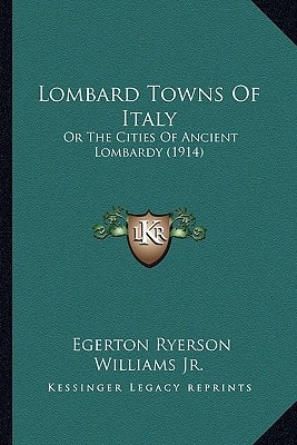 Lombard Towns Of Italy: Or The Cities Of Ancient Lombardy (1914)