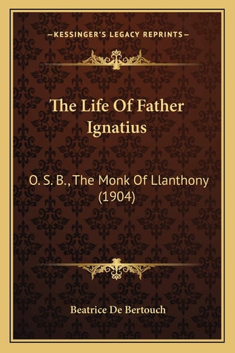 The Life Of Father Ignatius: O. S. B., The Monk Of Llanthony (1904)
