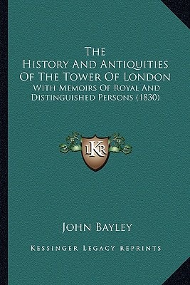 The History And Antiquities Of The Tower Of London: With Memoirs Of Royal And Distinguished Persons (1830)