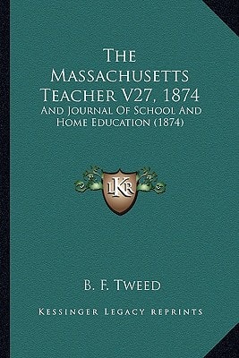 The Massachusetts Teacher V27, 1874: And Journal Of School And Home Education (1874)