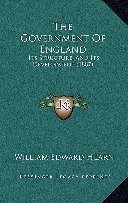 The Government Of England: Its Structure, And Its Development (1887)