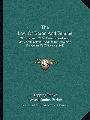 The Law Of Baron And Femme: Of Parent And Child, Guardian And Ward, Master And Servant, And Of The Powers Of The Courts Of Chancery (1862)