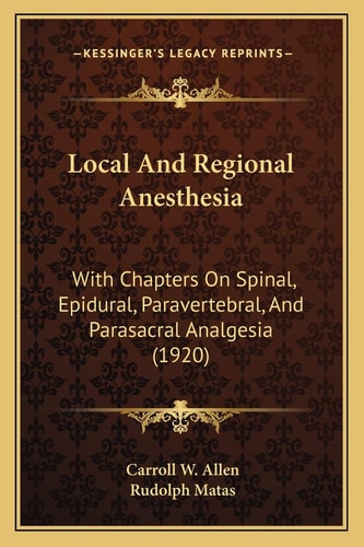 Local And Regional Anesthesia: With Chapters On Spinal, Epidural, Paravertebral, And Parasacral Analgesia (1920)