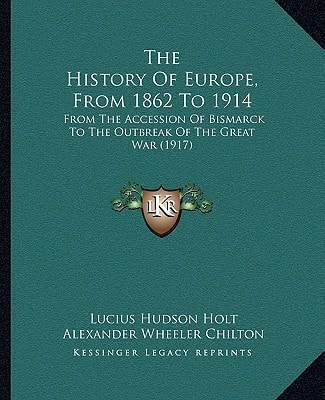 The History Of Europe, From 1862 To 1914: From The Accession Of Bismarck To The Outbreak Of The Great War (1917)