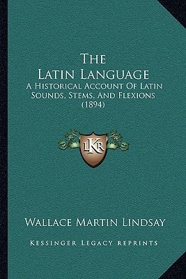 The Latin Language: A Historical Account Of Latin Sounds, Stems, And Flexions (1894)