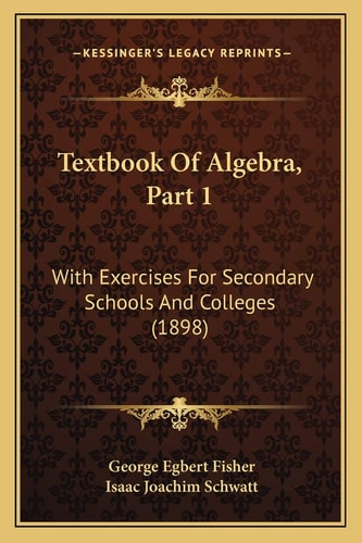 Textbook Of Algebra, Part 1: With Exercises For Secondary Schools And Colleges (1898)