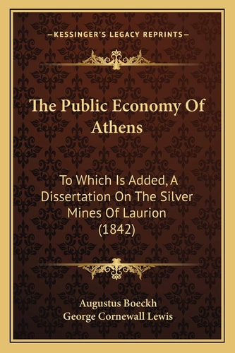 The Public Economy Of Athens: To Which Is Added, A Dissertation On The Silver Mines Of Laurion (1842)