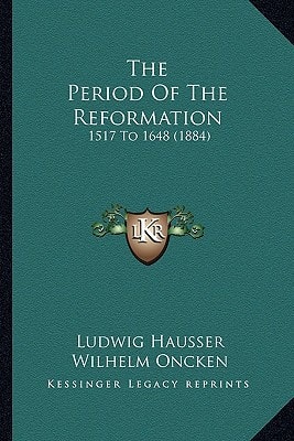 The Period Of The Reformation: 1517 To 1648 (1884)