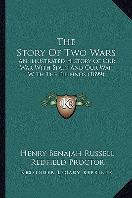 The Story Of Two Wars: An Illustrated History Of Our War With Spain And Our War With The Filipinos (1899)