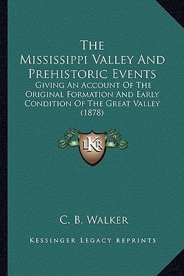 The Mississippi Valley And Prehistoric Events: Giving An Account Of The Original Formation And Early Condition Of The Great Valley (1878)