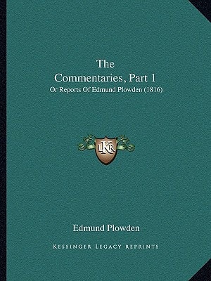The Commentaries, Part 1: Or Reports Of Edmund Plowden (1816)