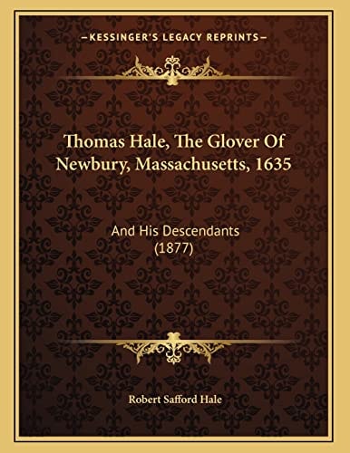 Thomas Hale, The Glover Of Newbury, Massachusetts, 1635: And His Descendants (1877)