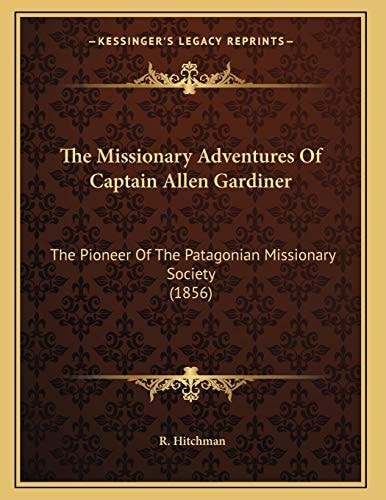 The Missionary Adventures Of Captain Allen Gardiner: The Pioneer Of The Patagonian Missionary Society (1856)