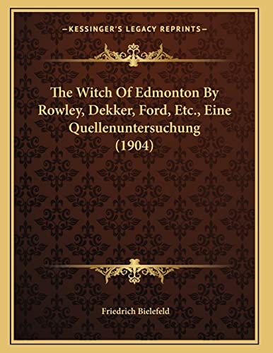 The Witch Of Edmonton By Rowley, Dekker, Ford, Etc., Eine Quellenuntersuchung (1904)