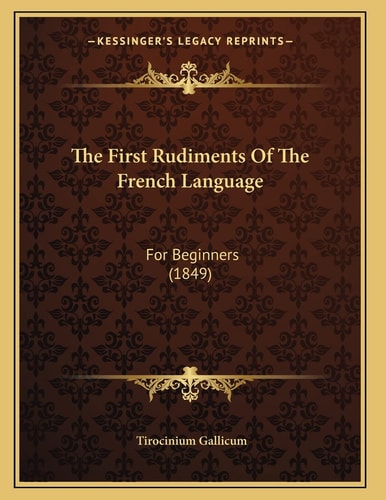 The First Rudiments Of The French Language: For Beginners (1849)