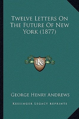 Twelve Letters On The Future Of New York (1877)