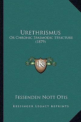 Urethrismus: Or Chronic Spasmodic Stricture (1879)
