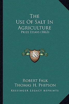 The Use Of Salt In Agriculture: Prize Essays (1863)
