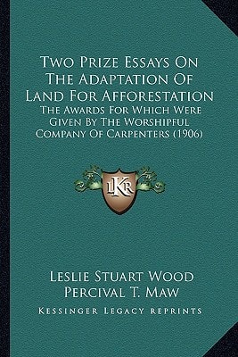 Two Prize Essays On The Adaptation Of Land For Afforestation: The Awards For Which Were Given By The Worshipful Company Of Carpenters (1906)