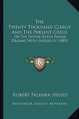 The Twenty Thousand Clergy And The Present Crisis: Or The Pastor In His Parish Dealing With Infidelity (1883)