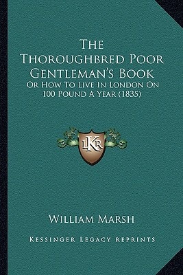 The Thoroughbred Poor Gentleman's Book: Or How To Live In London On 100 Pound A Year (1835)