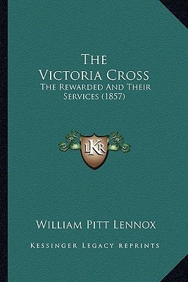 The Victoria Cross: The Rewarded And Their Services (1857)