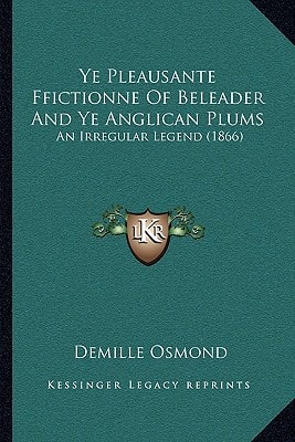 Ye Pleausante Ffictionne Of Beleader And Ye Anglican Plums: An Irregular Legend (1866)