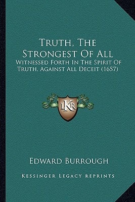 Truth, The Strongest Of All: Witnessed Forth In The Spirit Of Truth, Against All Deceit (1657)