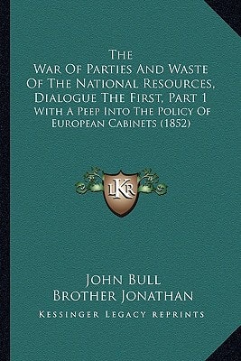 The War Of Parties And Waste Of The National Resources, Dialogue The First, Part 1: With A Peep Into The Policy Of European Cabinets (1852)