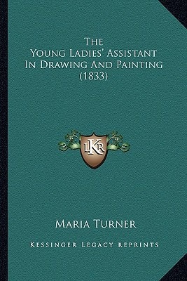 The Young Ladies' Assistant In Drawing And Painting (1833)