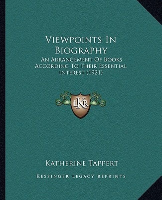 Viewpoints In Biography: An Arrangement Of Books According To Their Essential Interest (1921)