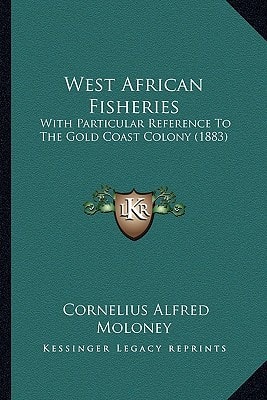 West African Fisheries: With Particular Reference To The Gold Coast Colony (1883)