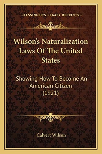 Wilson's Naturalization Laws Of The United States: Showing How To Become An American Citizen (1921)