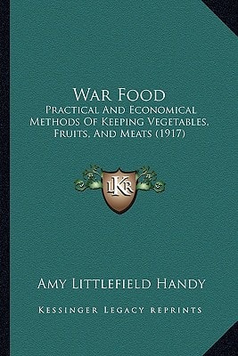 War Food: Practical And Economical Methods Of Keeping Vegetables, Fruits, And Meats (1917)