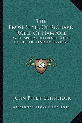 The Prose Style Of Richard Rolle Of Hampole: With Special Reference To Its Euphuistic Tendencies (1906)