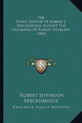 The Third Defense Of Robert J. Breckinridge Against The Calumnies Of Robert Wickliffe (1843)