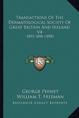 Transactions Of The Dermatological Society Of Great Britain And Ireland V4: 1897-1898 (1898)