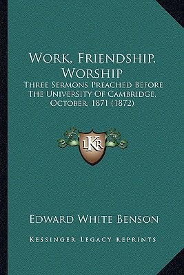 Work, Friendship, Worship: Three Sermons Preached Before The University Of Cambridge, October, 1871 (1872)