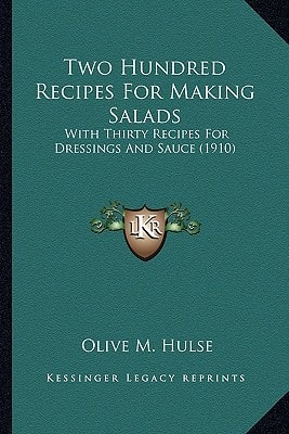 Two Hundred Recipes For Making Salads: With Thirty Recipes For Dressings And Sauce (1910)