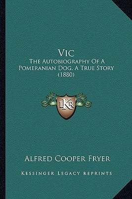 Vic: The Autobiography Of A Pomeranian Dog, A True Story (1880)
