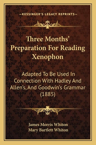 Three Months' Preparation For Reading Xenophon: Adapted To Be Used In Connection With Hadley And Allen's, And Goodwin's Grammar (1885)