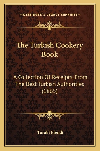The Turkish Cookery Book: A Collection Of Receipts, From The Best Turkish Authorities (1865)
