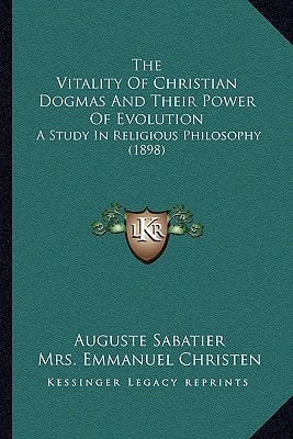 The Vitality Of Christian Dogmas And Their Power Of Evolution: A Study In Religious Philosophy (1898)