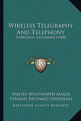 Wireless Telegraphy And Telephony: Popularly Explained (1908)