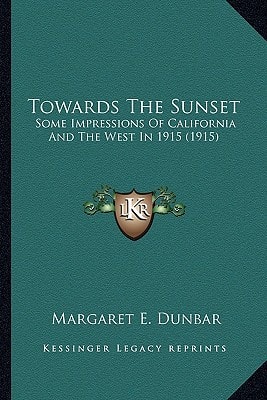 Towards The Sunset: Some Impressions Of California And The West In 1915 (1915)