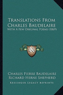 Translations From Charles Baudelaire: With A Few Original Poems (1869)
